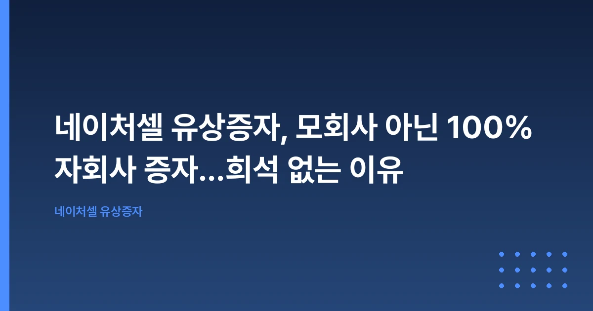네이처셀 유상증자, 모회사 아닌 100% 자회사 증자…희석 없는 이유