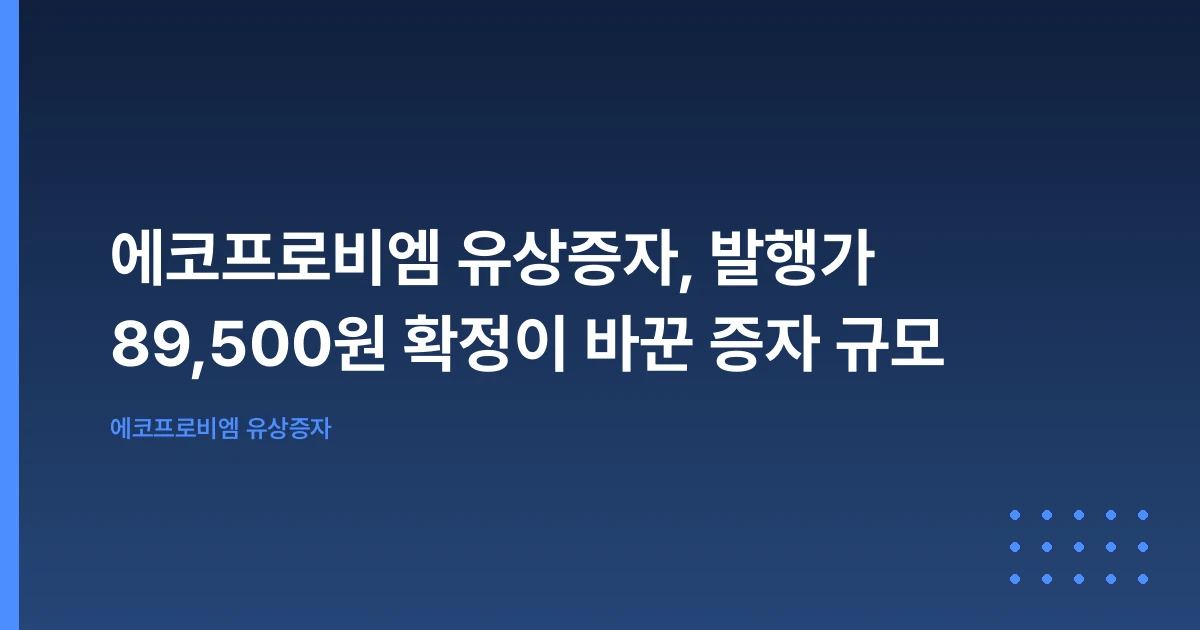 에코프로비엠 유상증자, 발행가 89,500원 확정이 바꾼 증자 규모