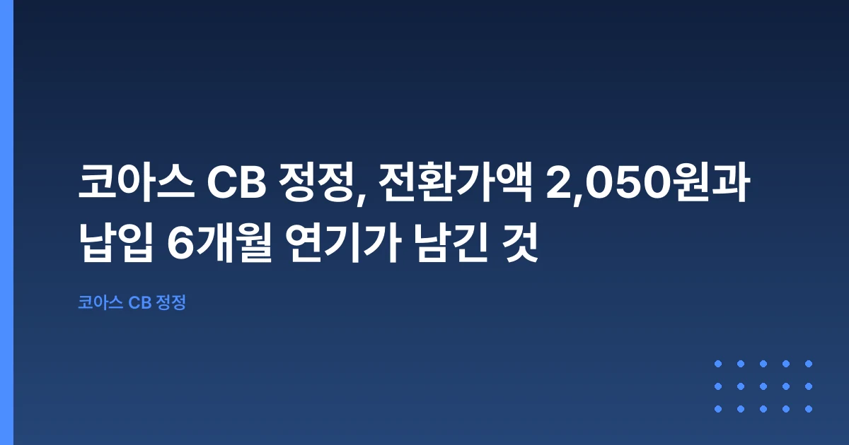 코아스 CB 정정, 전환가액 2,050원과 납입 6개월 연기가 남긴 것