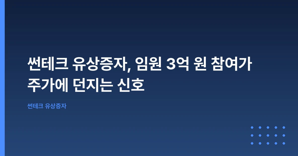 썬테크 유상증자, 임원 3억 원 참여가 주가에 던지는 신호