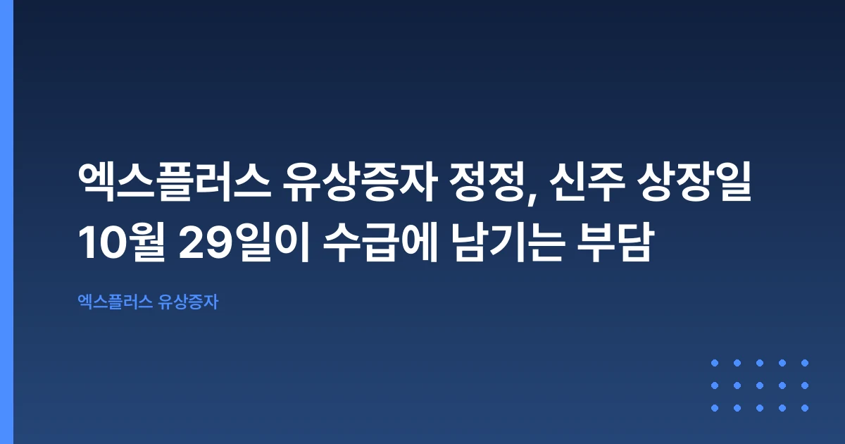 엑스플러스 유상증자 정정, 신주 상장일 10월 29일이 수급에 남기는 부담